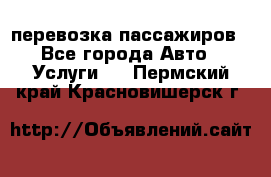 перевозка пассажиров - Все города Авто » Услуги   . Пермский край,Красновишерск г.